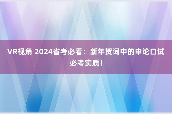 VR视角 2024省考必看：新年贺词中的申论口试必考实质！