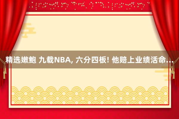 精选嫩鲍 九载NBA, 六分四板! 他赔上业绩活命...