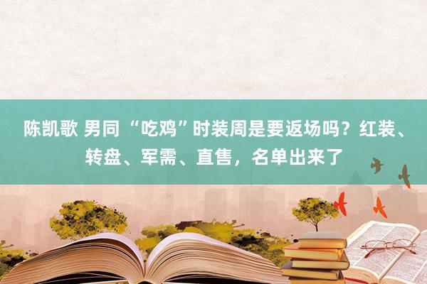 陈凯歌 男同 “吃鸡”时装周是要返场吗？红装、转盘、军需、直售，名单出来了